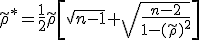\tilde{\rho} ^{*} = \frac12 \tilde{\rho} \left[ \sqrt{n-1} + \sqrt{\frac{n-2}{1 - (\tilde{\rho})^2}} \right]